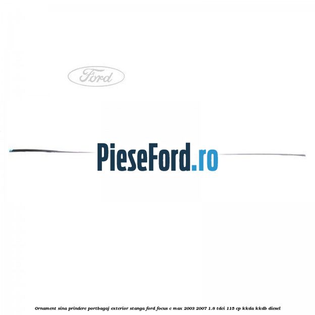 Ornament sina prindere portbagaj exterior stanga Ford Focus C-Max 2003-2007 1.8 TDCi 115 cp Ornament sina prindere portbagaj exterior stanga Ford Focus C-Max 2003-2007 1.8 TDCi 115 cp KKDA, KKDB diesel