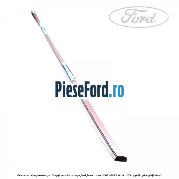 Ornament sina prindere portbagaj exterior stanga Ford Focus C-Max 2003-2007 2.0 TDCi 133 cp Ornament sina prindere portbagaj exterior stanga Ford Focus C-Max 2003-2007 2.0 TDCi 133 cp G6DC, G6DE, G6DF diesel