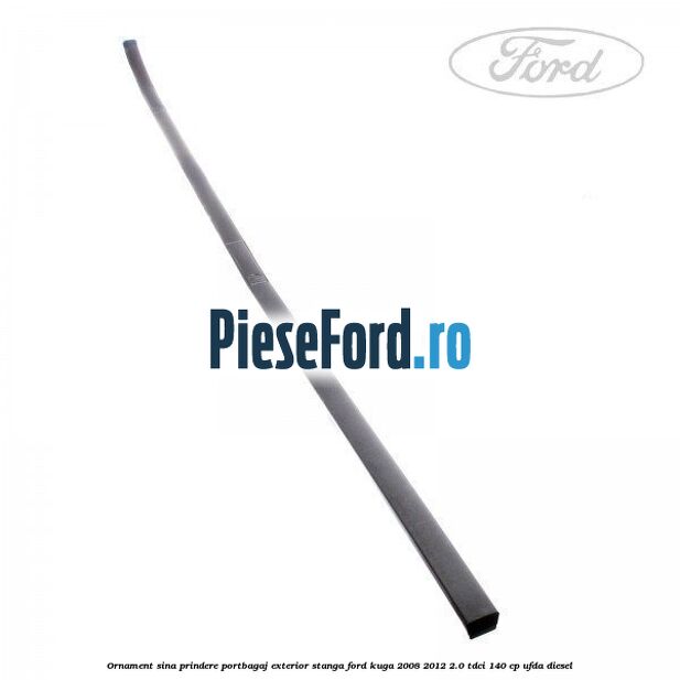 Ornament sina prindere portbagaj exterior stanga Ford Kuga 2008-2012 2.0 TDCI 140 cp UFDA diesel