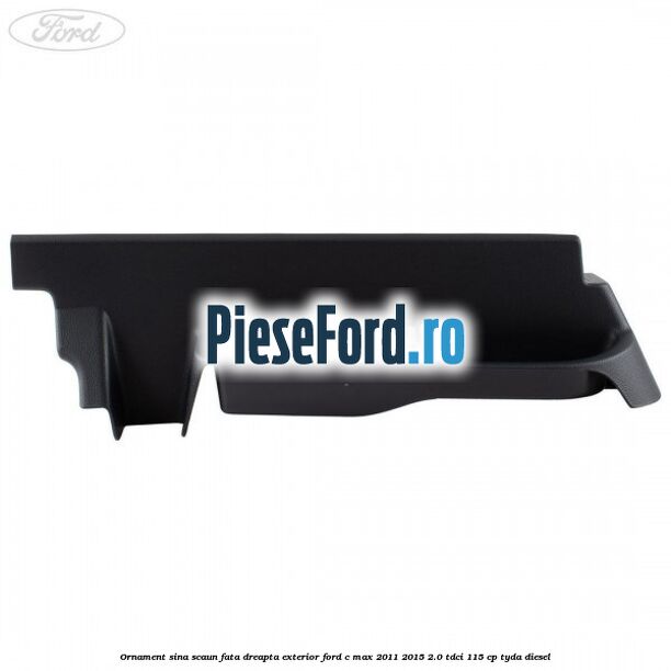 Ornament sina scaun fata dreapta exterior Ford C-Max 2011-2015 2.0 TDCi 115 cp TYDA diesel
