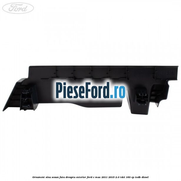 Ornament sina scaun fata dreapta exterior Ford C-Max 2011-2015 2.0 TDCi 163 cp Ornament sina scaun fata dreapta exterior Ford C-Max 2011-2015 2.0 TDCi 163 cp TXDB diesel