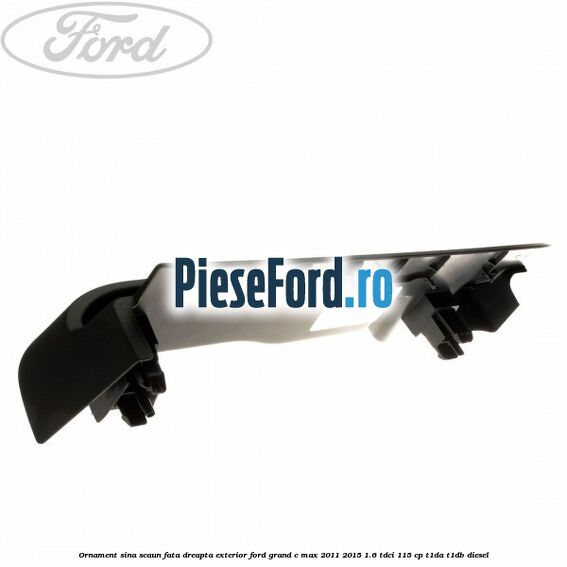 Ornament sina scaun fata dreapta exterior Ford Grand C-Max 2011-2015 1.6 TDCi 115 cp T1DA, T1DB diesel