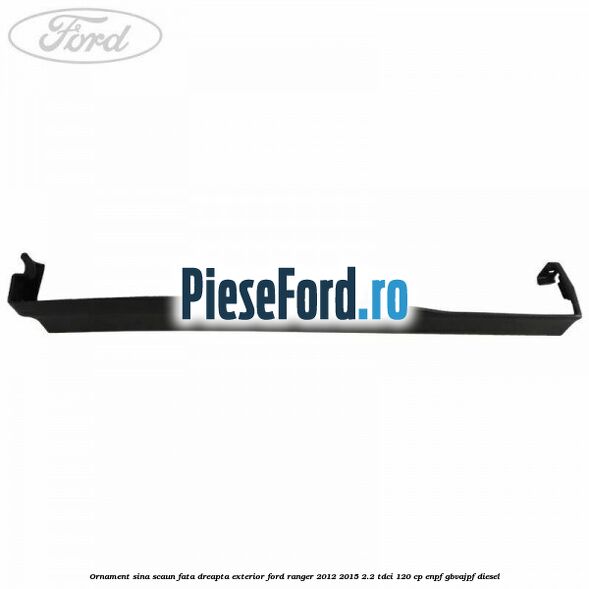 Ornament sina scaun fata dreapta exterior Ford Ranger 2012-2015 2.2 TDCi 120 cp Ornament sina scaun fata dreapta exterior Ford Ranger 2012-2015 2.2 TDCi 120 cp ENPF, GBVAJPF diesel