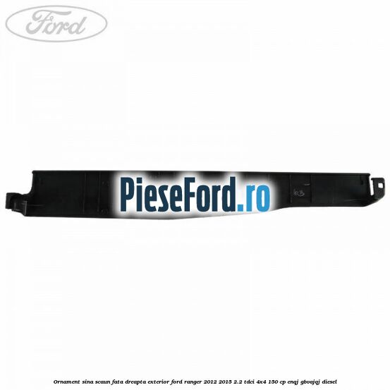 Ornament sina scaun fata dreapta exterior Ford Ranger 2012-2015 2.2 TDCi 4x4 150 cp Ornament sina scaun fata dreapta exterior Ford Ranger 2012-2015 2.2 TDCi 4x4 150 cp ENQJ, GBVAJQJ diesel