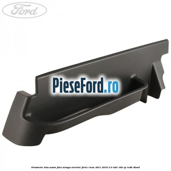 Ornament sina scaun fata stanga exterior Ford C-Max 2011-2015 2.0 TDCi 163 cp TXDB diesel