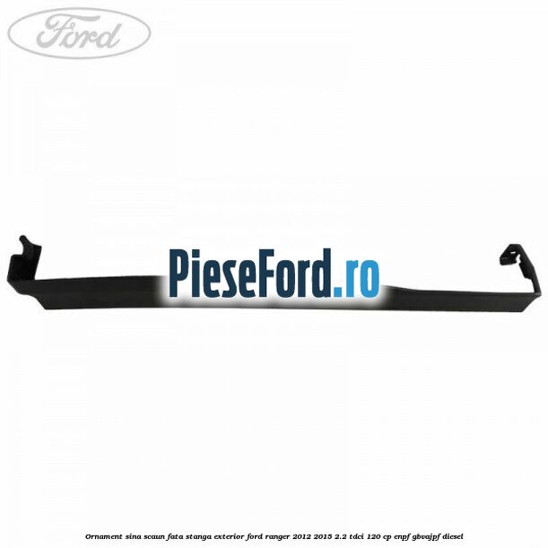 Ornament sina scaun fata stanga exterior Ford Ranger 2012-2015 2.2 TDCi 120 cp Ornament sina scaun fata stanga exterior Ford Ranger 2012-2015 2.2 TDCi 120 cp ENPF, GBVAJPF diesel