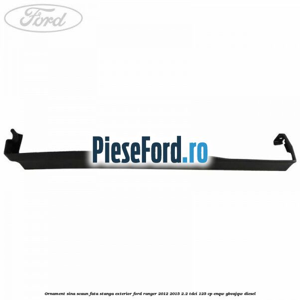 Ornament sina scaun fata stanga exterior Ford Ranger 2012-2015 2.2 TDCi 125 cp ENQW, GBVAJQW diesel