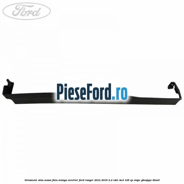 Ornament sina scaun fata stanga exterior Ford Ranger 2012-2015 2.2 TDCi 4x4 125 cp ENQW, GBVAJQW diesel