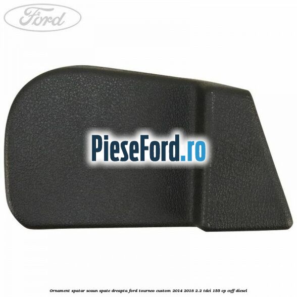 Ornament spatar scaun spate dreapta Ford Tourneo Custom 2014-2018 2.2 TDCi 155 cp Ornament spatar scaun spate dreapta Ford Tourneo Custom 2014-2018 2.2 TDCi 155 cp CVFF diesel