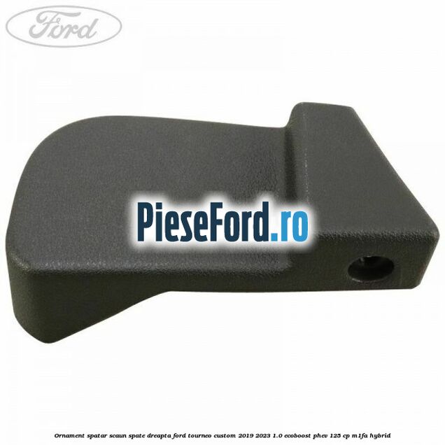 Ornament spatar scaun spate dreapta Ford Tourneo Custom 2019-2023 1.0 EcoBoost PHEV 125 cp M1FA Hybrid