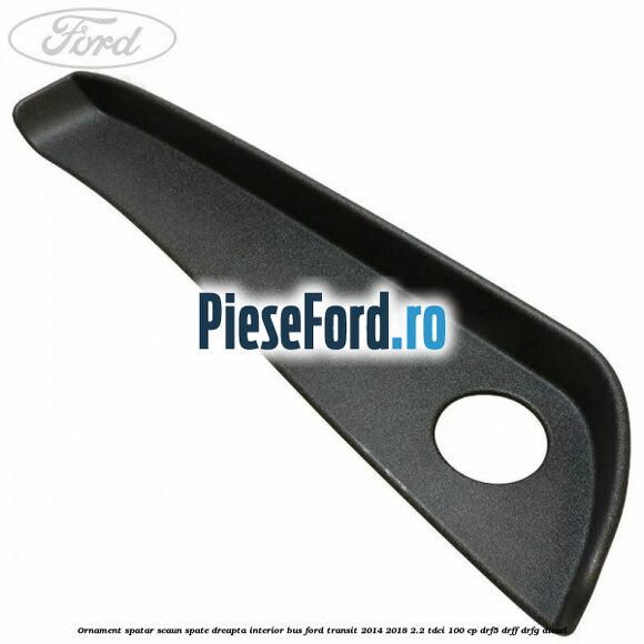 Ornament spatar scaun spate dreapta interior BUS Ford Transit 2014-2018 2.2 TDCi 100 cp DRF5, DRFF, DRFG diesel