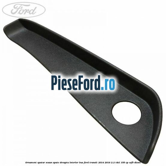 Ornament spatar scaun spate dreapta interior BUS Ford Transit 2014-2018 2.2 TDCi 155 cp CVF5 diesel