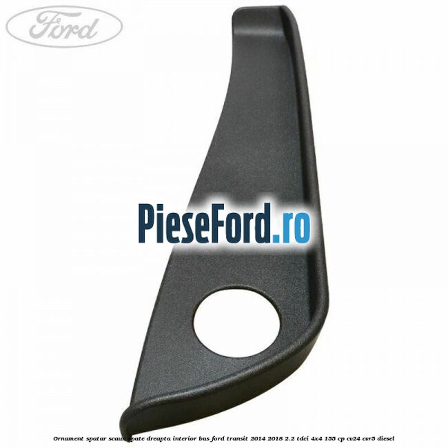 Ornament spatar scaun spate dreapta interior BUS Ford Transit 2014-2018 2.2 TDCi 4x4 155 cp CV24, CVR5 diesel