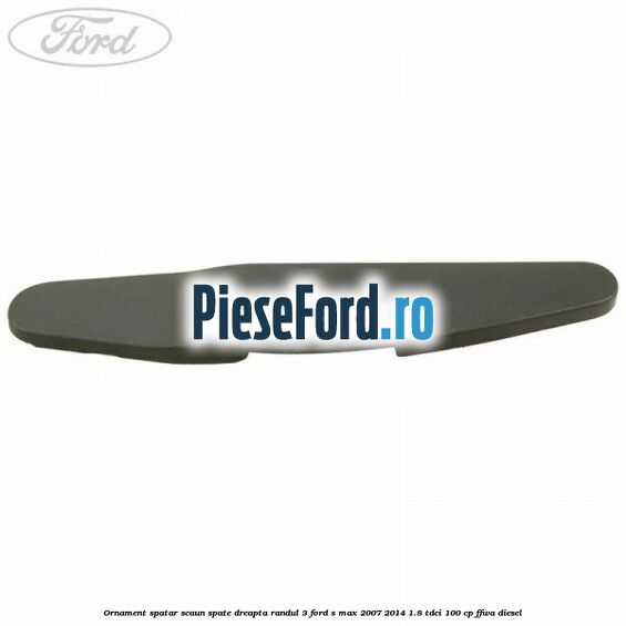 Ornament spatar scaun spate dreapta randul 3 Ford S-Max 2007-2014 1.8 TDCi 100 cp FFWA diesel