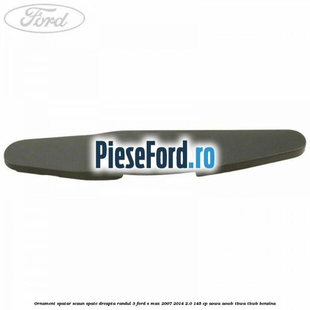 Ornament spatar scaun spate dreapta randul 3 Ford S-Max 2007-2014 2.0 145 cp AOWA, AOWB, TBWA, TBWB benzina