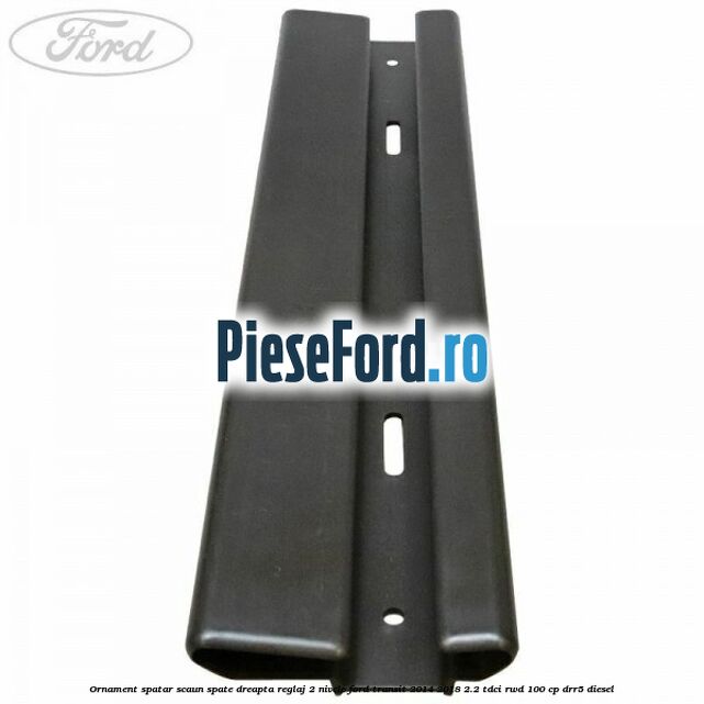 Ornament spatar scaun spate dreapta reglaj 2 nivele Ford Transit 2014-2018 2.2 TDCi RWD 100 cp DRR5 diesel