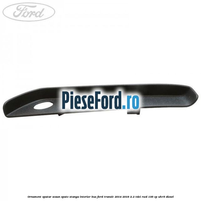 Ornament spatar scaun spate stanga interior BUS Ford Transit 2014-2018 2.2 TDCi RWD 135 cp Ornament spatar scaun spate stanga interior BUS Ford Transit 2014-2018 2.2 TDCi RWD 135 cp UHR5 diesel