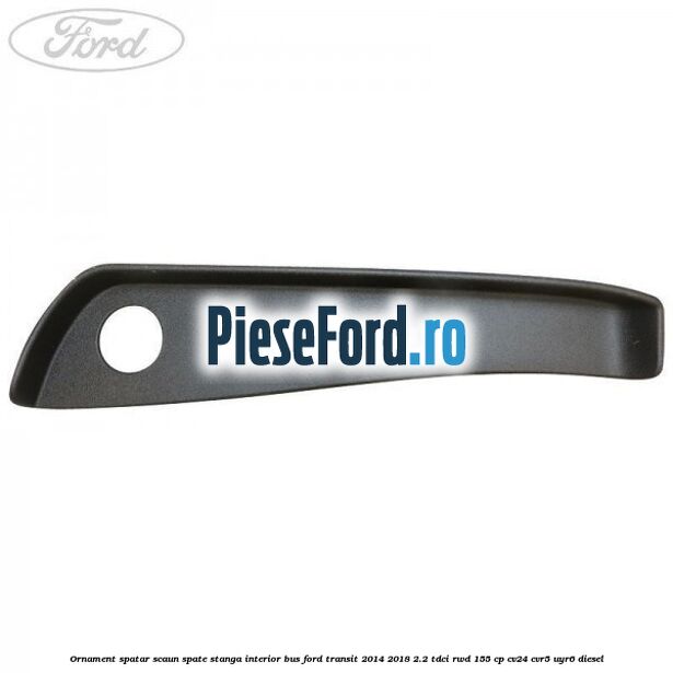 Ornament spatar scaun spate stanga interior BUS Ford Transit 2014-2018 2.2 TDCi RWD 155 cp Ornament spatar scaun spate stanga interior BUS Ford Transit 2014-2018 2.2 TDCi RWD 155 cp CV24, CVR5, UYR6 diesel