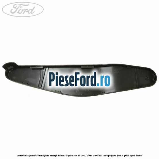 Ornament spatar scaun spate stanga randul 3 Ford S-Max 2007-2014 2.0 TDCi 140 cp QXWA, QXWB, QXWC, UFWA diesel