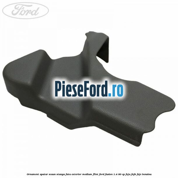 Ornament spatar scaun stanga fata exterior medium flint Ford Fusion 1.4 80 cp FXJA, FXJB, FXJC benzina