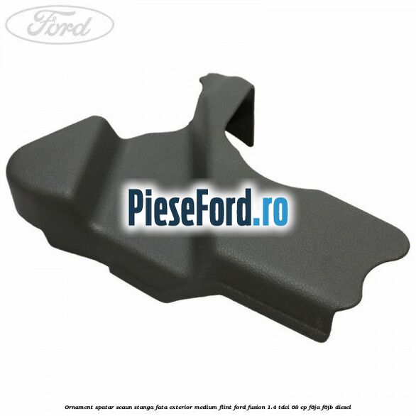 Ornament spatar scaun stanga fata exterior medium flint Ford Fusion 1.4 TDCi 68 cp F6JA, F6JB diesel