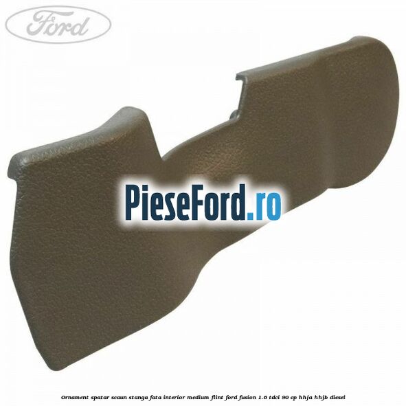 Ornament spatar scaun stanga fata interior medium flint Ford Fusion 1.6 TDCi 90 cp HHJA, HHJB diesel