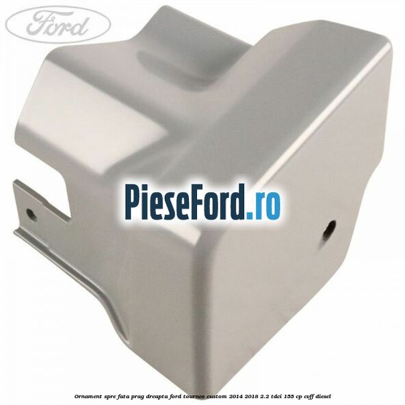 Ornament spre fata prag dreapta Ford Tourneo Custom 2014-2018 2.2 TDCi 155 cp CVFF diesel