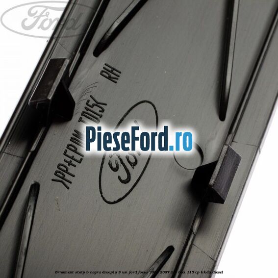 Ornament stalp B negru dreapta 3 usi Ford Focus 2004-2007 1.8 TDCi 115 cp Ornament stalp B negru dreapta 3 usi Ford Focus 2004-2007 1.8 TDCi 115 cp KKDA diesel