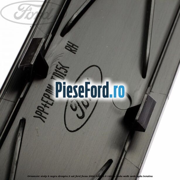 Ornament stalp B negru dreapta 3 usi Ford Focus 2004-2007 2.0 145 cp Ornament stalp B negru dreapta 3 usi Ford Focus 2004-2007 2.0 145 cp AODA, AODB, AODE, SYDA benzina