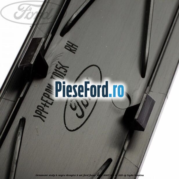 Ornament stalp B negru dreapta 3 usi Ford Focus 2004-2007 2.5 ST 225 cp Ornament stalp B negru dreapta 3 usi Ford Focus 2004-2007 2.5 ST 225 cp HYDA benzina
