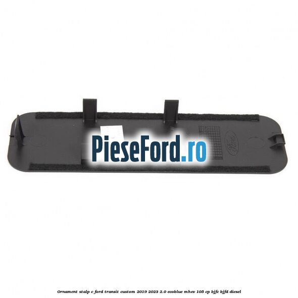 Ornament stalp C Ford Transit Custom 2019-2023 2.0 EcoBlue mHEV 105 cp BJFC, BJFD diesel