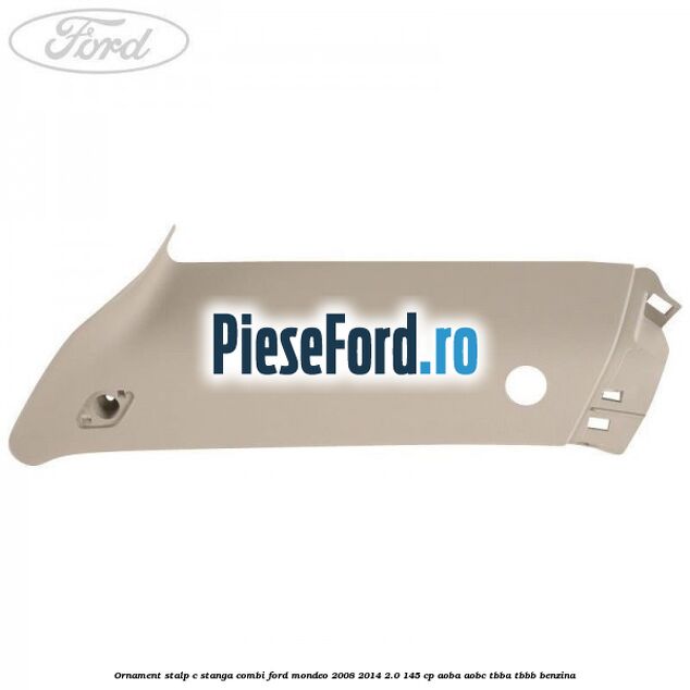 Ornament stalp C stanga combi Ford Mondeo 2008-2014 2.0 145 cp AOBA, AOBC, TBBA, TBBB benzina