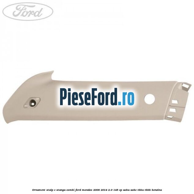 Ornament stalp C stanga combi Ford Mondeo 2008-2014 2.0 145 cp AOBA, AOBC, TBBA, TBBB benzina