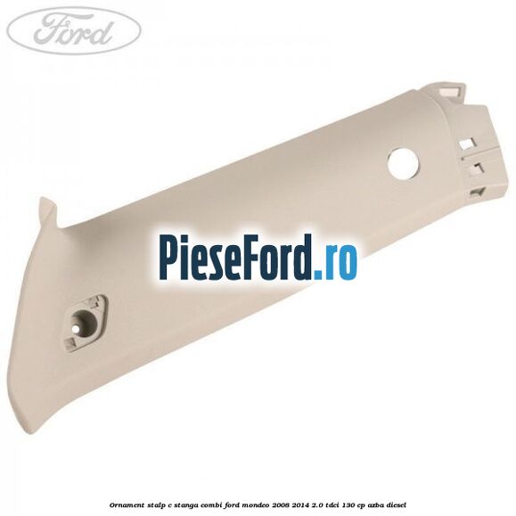 Ornament stalp C stanga combi Ford Mondeo 2008-2014 2.0 TDCi 130 cp AZBA diesel