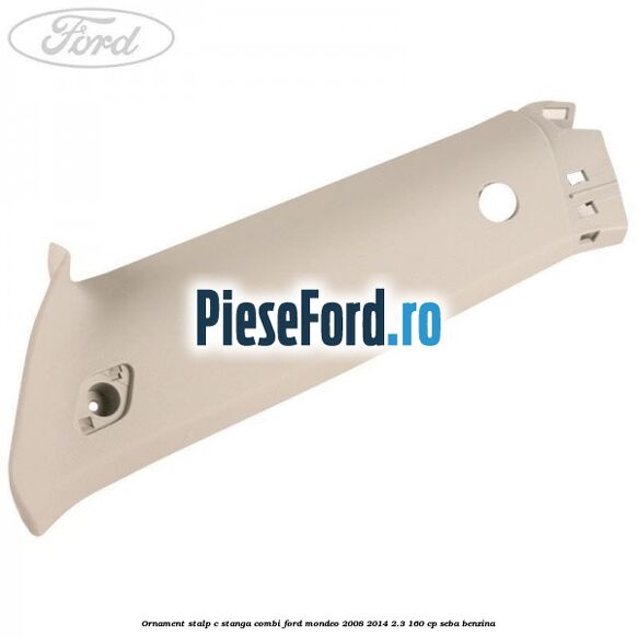 Ornament stalp C stanga combi Ford Mondeo 2008-2014 2.3 160 cp SEBA benzina