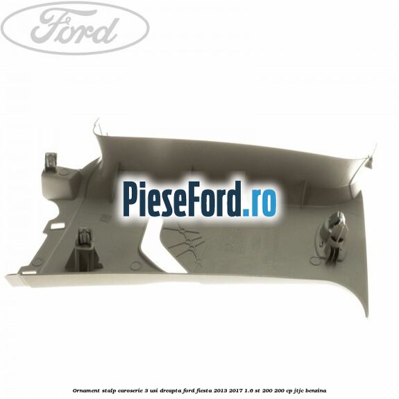 Ornament stalp caroserie 3 usi dreapta Ford Fiesta 2013-2017 1.6 ST 200 200 cp JTJC benzina