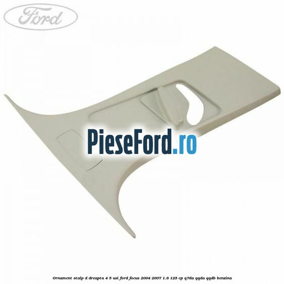 Ornament stalp D dreapta 4/5 usi Ford Focus 2004-2007 1.8 125 cp Q7DA, QQDA, QQDB benzina