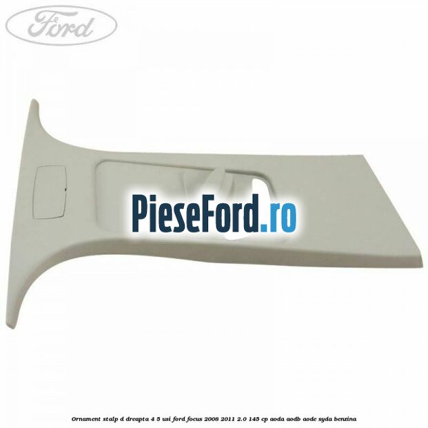 Ornament stalp D dreapta 4/5 usi Ford Focus 2008-2011 2.0 145 cp AODA, AODB, AODE, SYDA benzina