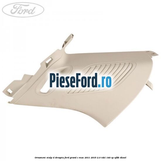 Ornament stalp D dreapta Ford Grand C-Max 2011-2015 2.0 TDCi 140 cp UFDB diesel
