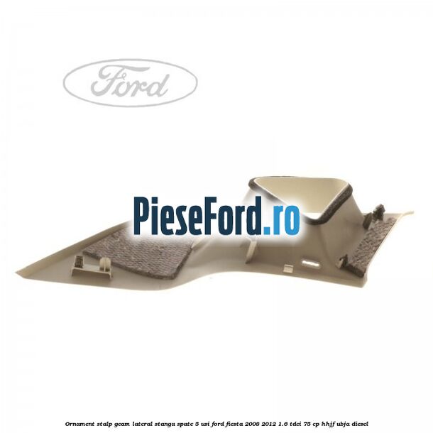 Ornament stalp geam lateral stanga spate 5 usi Ford Fiesta 2008-2012 1.6 TDCi 75 cp HHJF, UBJA diesel