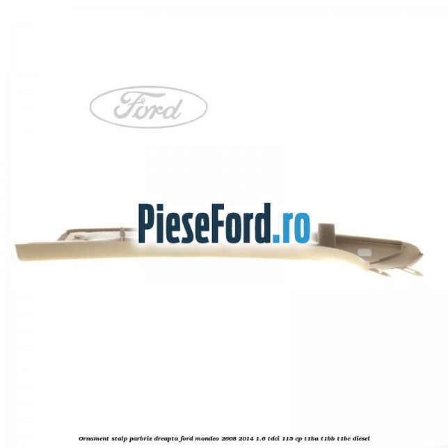 Ornament stalp parbriz dreapta Ford Mondeo 2008-2014 1.6 TDCi 115 cp T1BA, T1BB, T1BC diesel