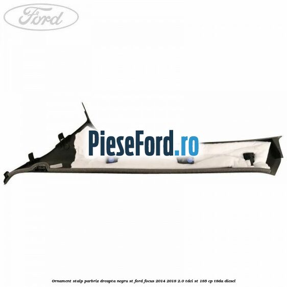 Ornament stalp parbriz dreapta negru ST Ford Focus 2014-2018 2.0 TDCi ST 185 cp T8DA diesel