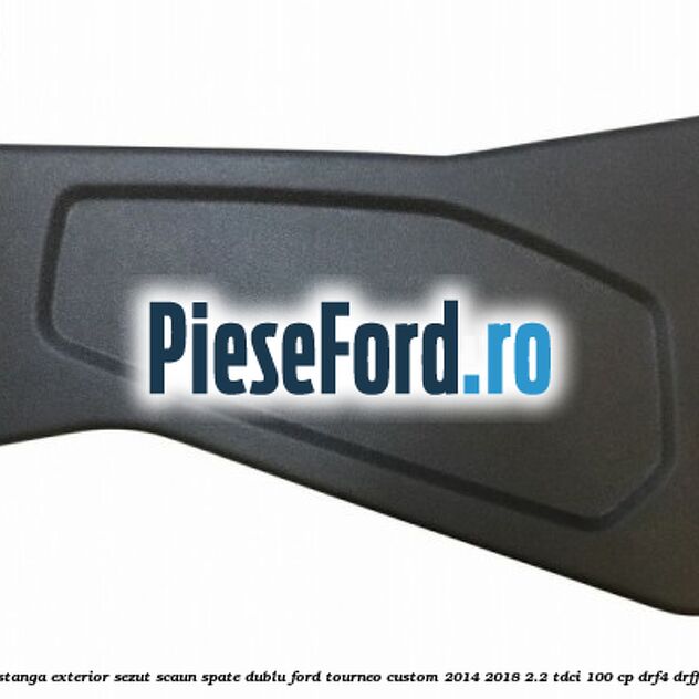Ornament stanga exterior sezut scaun spate dublu Ford Tourneo Custom 2014-2018 2.2 TDCi 100 cp Ornament stanga exterior sezut scaun spate dublu Ford Tourneo Custom 2014-2018 2.2 TDCi 100 cp DRF4, DRFF, DRFG diesel