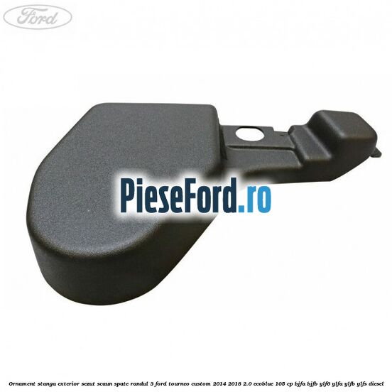 Ornament stanga exterior sezut scaun spate randul 3 Ford Tourneo Custom 2014-2018 2.0 EcoBlue 105 cp Ornament stanga exterior sezut scaun spate randul 3 Ford Tourneo Custom 2014-2018 2.0 EcoBlue 105 cp BJFA, BJFB, YLF6, YLFA, YLFB, YLFS diesel