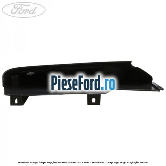 Ornament stanga lampa stop Ford Tourneo Connect 2019-2023 1.0 EcoBoost 100 cp Ornament stanga lampa stop Ford Tourneo Connect 2019-2023 1.0 EcoBoost 100 cp B3GA, M2GA, M2GB, SFCB benzina