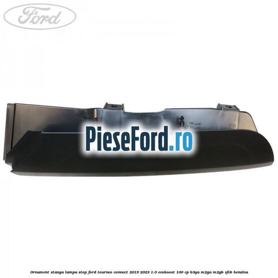 Ornament stanga lampa stop Ford Tourneo Connect 2019-2023 1.0 EcoBoost 100 cp Ornament stanga lampa stop Ford Tourneo Connect 2019-2023 1.0 EcoBoost 100 cp B3GA, M2GA, M2GB, SFCB benzina