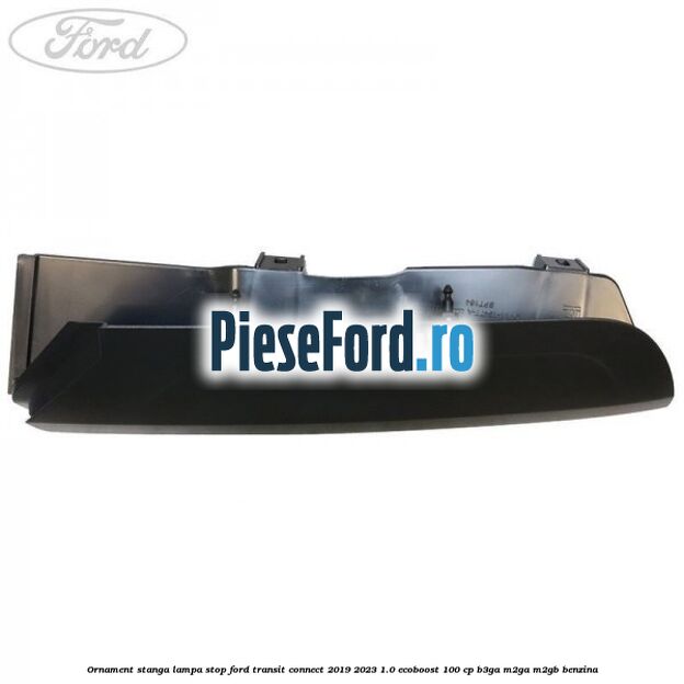 Ornament stanga lampa stop Ford Transit Connect 2019-2023 1.0 EcoBoost 100 cp B3GA, M2GA, M2GB benzina