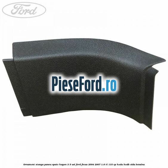 Ornament stanga panou spate hayon 3/5 usi Ford Focus 2004-2007 1.6 Ti 115 cp Ornament stanga panou spate hayon 3/5 usi Ford Focus 2004-2007 1.6 Ti 115 cp HXDA, HXDB, SIDA benzina