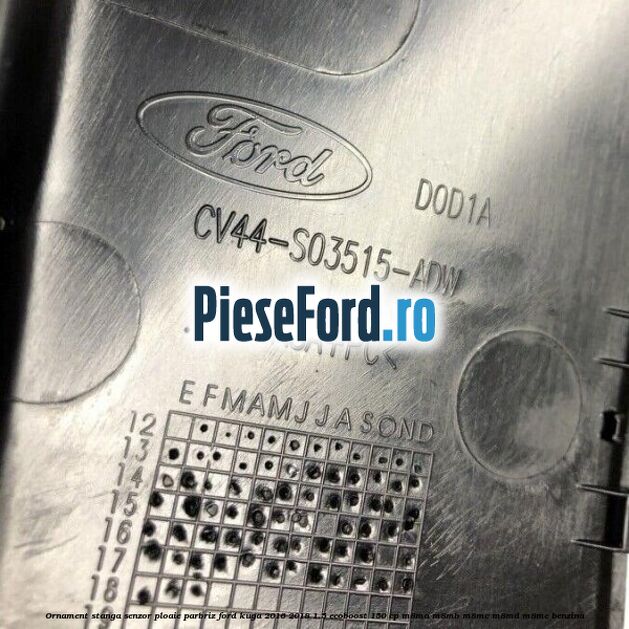 Ornament stanga senzor ploaie parbriz Ford Kuga 2016-2018 1.5 EcoBoost 150 cp M8MA, M8MB, M8MC, M8MD, M8ME benzina