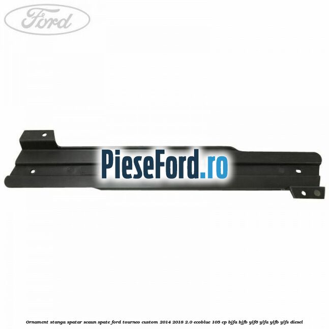 Ornament stanga spatar scaun spate Ford Tourneo Custom 2014-2018 2.0 EcoBlue 105 cp Ornament stanga spatar scaun spate Ford Tourneo Custom 2014-2018 2.0 EcoBlue 105 cp BJFA, BJFB, YLF6, YLFA, YLFB, YLFS diesel